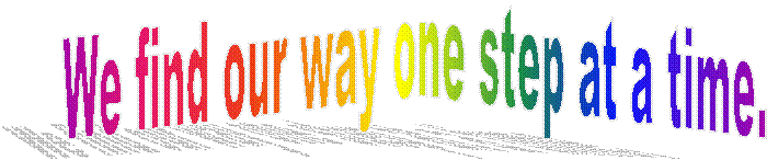 We find our way one step at a time.